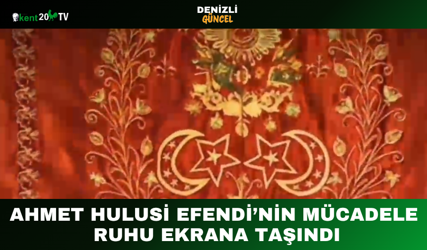 Ahmet Hulusi Efendi’nin Mücadele Ruhu Ekrana Taşındı