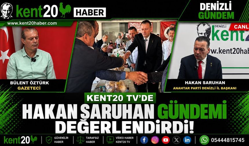 HAKAN SARUHAN KENT20 TV’DE GÜNDEMİ DEĞERLENDİRDİ