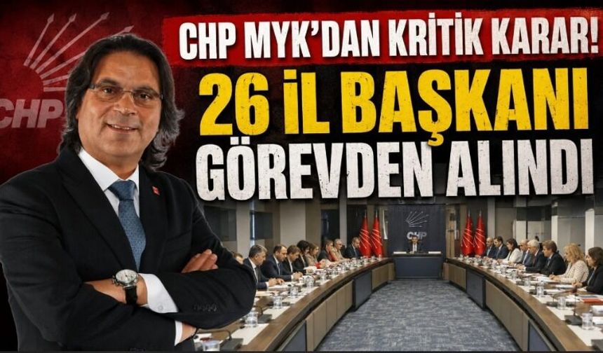 CHP MYK'DAN KRİTİK KARAR! 26 İL BAŞKANI GÖREVDEN ALINDI