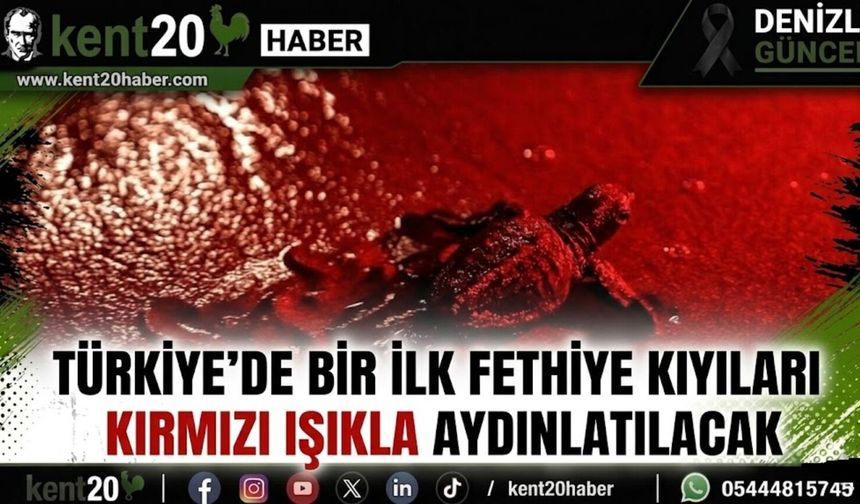 Türkiye’de Bir İlk Fethiye Kıyıları Kırmızı Işıkla Aydınlatılacak