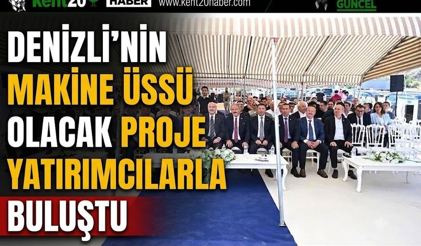 Denizli’nin makine üssü olacak proje yatırımcılarla buluştu