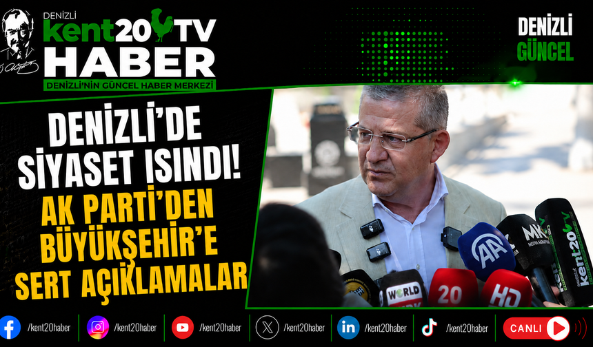 Denizli'de Siyaset Isındı! AK Parti'den Büyükşehir'e Sert Açıklamalar