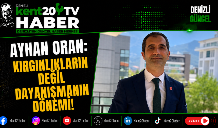 Ayhan Oran: Kırgınlıkların Değil Dayanışmanın Dönemi