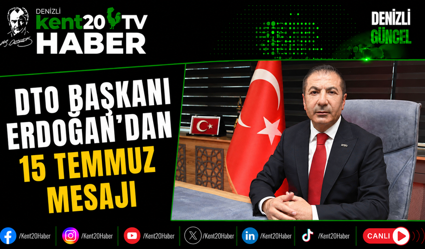 DTO Başkanı Erdoğan'dan 15 Temmuz Mesajı