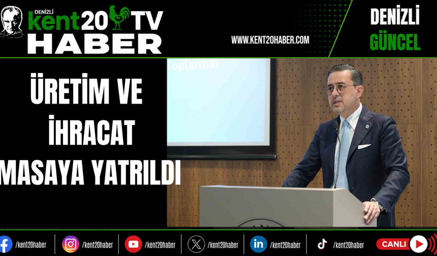 Üretim ve İhracat Masaya Yatırıldı