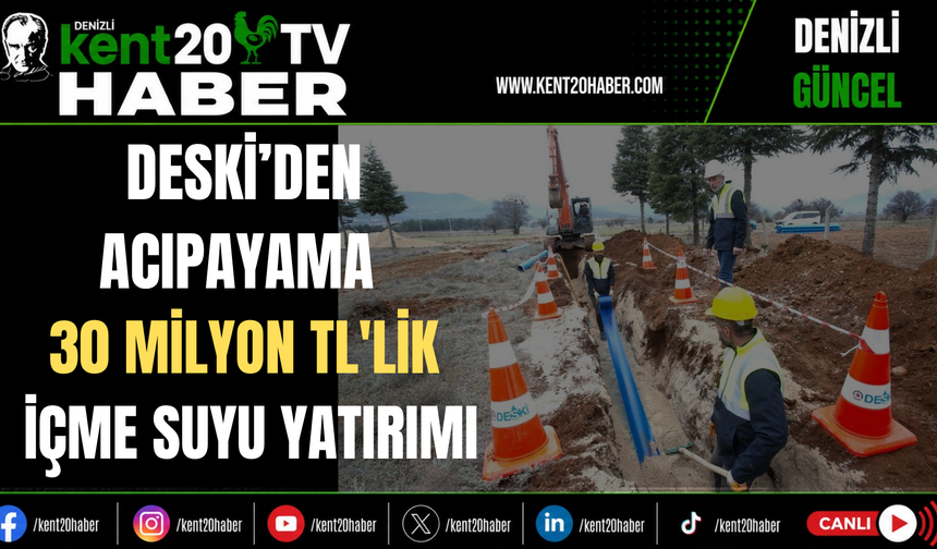 DESKİ'den Acıpayam'a 30 Milyon TL'lik İçme Suyu Yatırımı