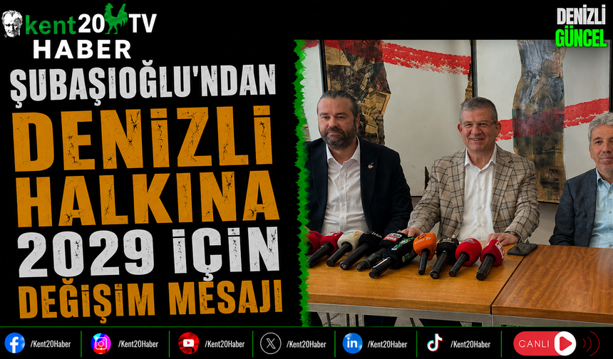 Şubaşıoğlu'ndan Denizli Halkına 2029 İçin Değişim Mesajı