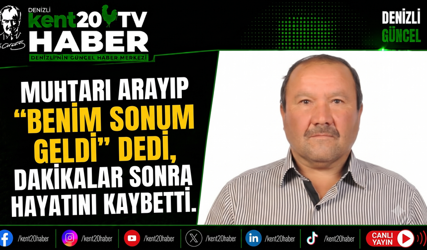 Muhtarı Arayıp "Benim Sonum Geldi" Dedi, Dakikalar Sonra Hayatını Kaybetti