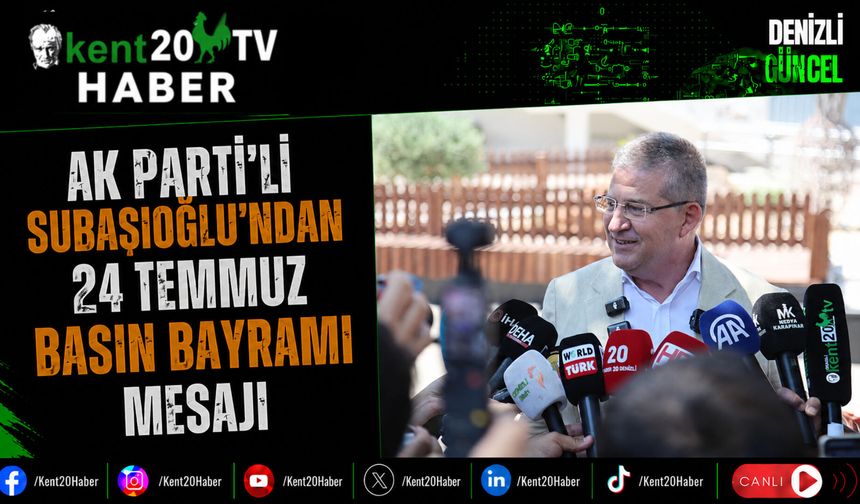 AK Parti'li Subaşıoğlu'ndan 24 Temmuz Basın Bayramı Mesajı