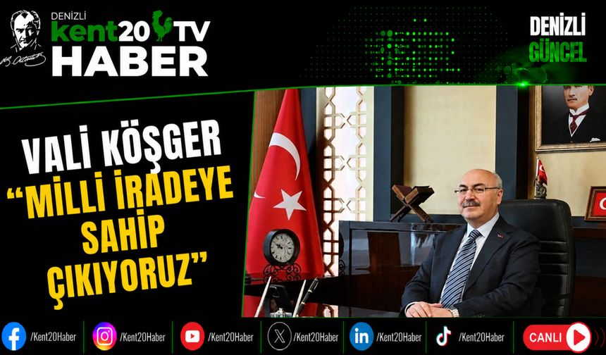 Vali Köşger "Milli İradeye Sahip Çıkıyoruz"