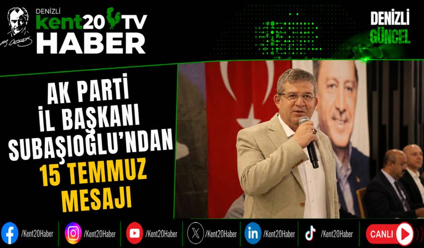 AK Parti İl Başkanı Subaşıoğlu'ndan 15 Temmuz Mesajı