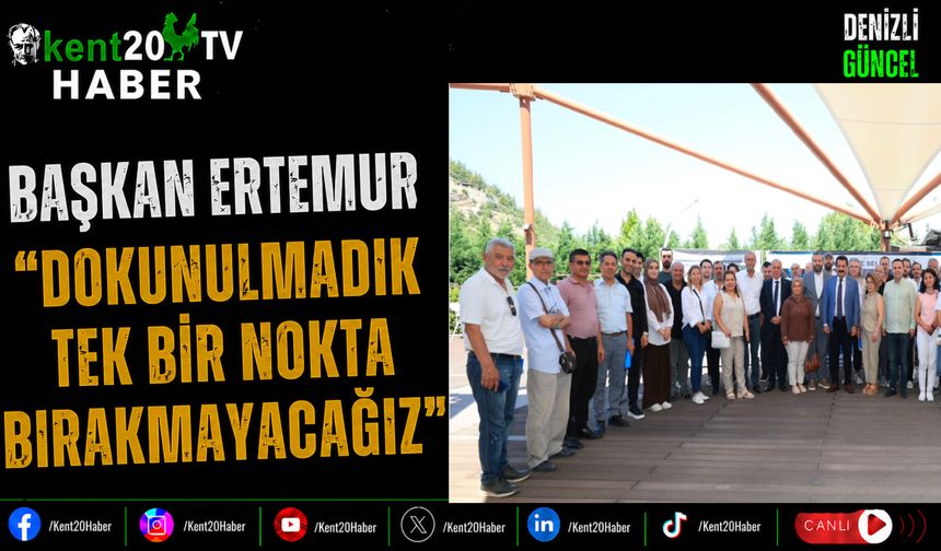 Başkan Ertemur "Dokunulmadık Tek Bir Nokta Bırakmayacağız"