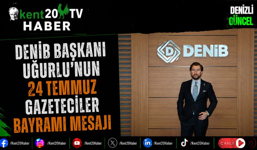 DENİB Başkanı Uğurlu'nun 24 Temmuz Gazeteciler Bayramı Mesajı