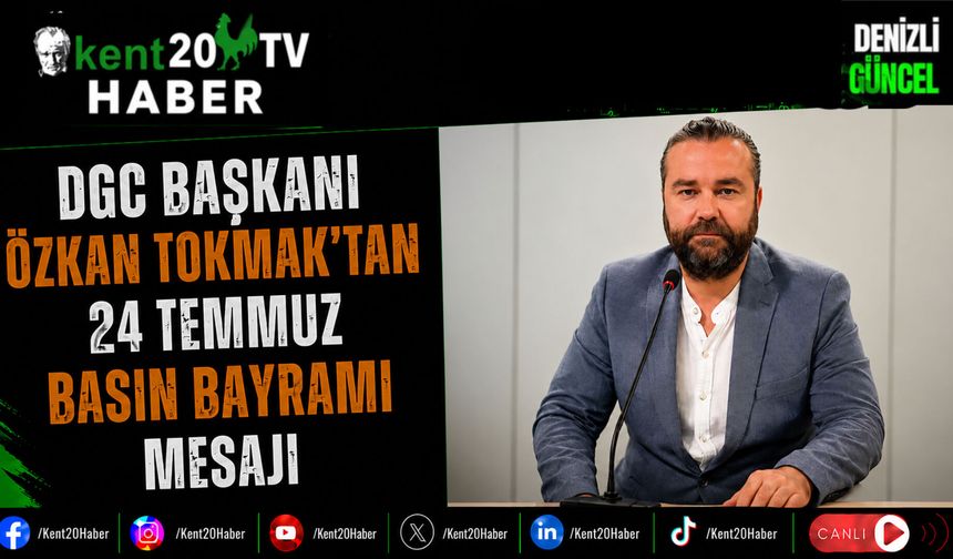 DGC Başkanı Özkan Tokmak'tan 24 Temmuz Basın Bayramı Mesajı