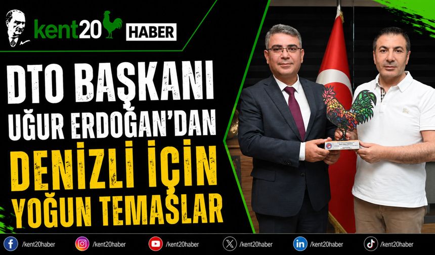 DTO Başkanı Uğur Erdoğan'dan Denizli İçin Yoğun Temaslar