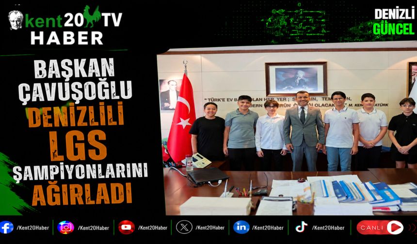 Başkan Çavuşoğlu Denizlili LGS Şampiyonlarını Ağırladı