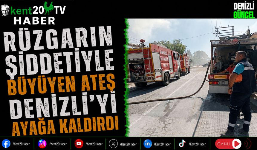 Rüzgarın Şiddetiyle Büyüyen Ateş Denizli'yi Ayağa Kaldırdı