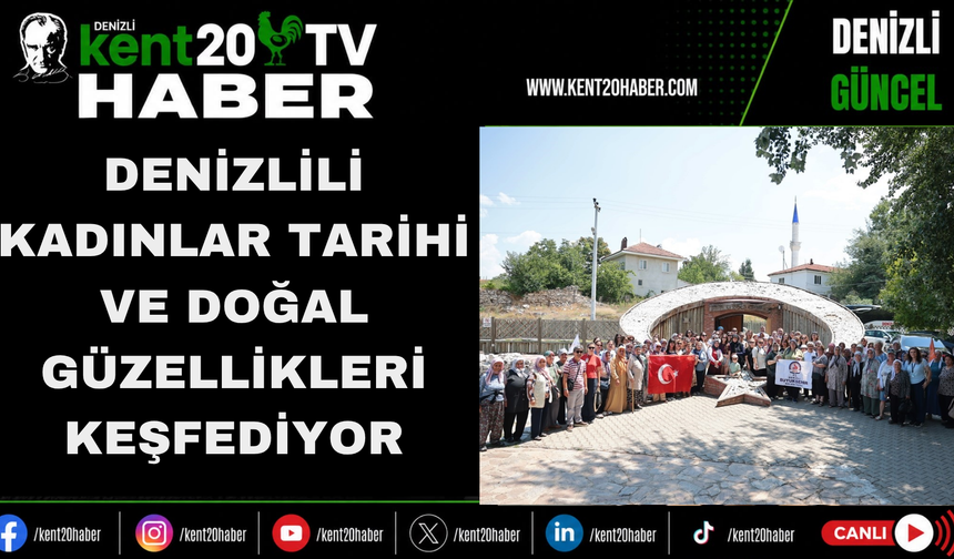Denizlili Kadınlar Tarihi ve Doğal Güzellikleri Keşfediyor