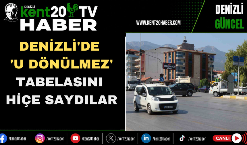 Denizli'de 'U dönülmez' tabelasını hiçe saydılar