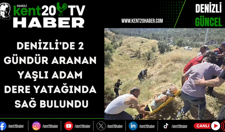 Denizli’de 2 gündür aranan yaşlı adam dere yatağında sağ bulundu