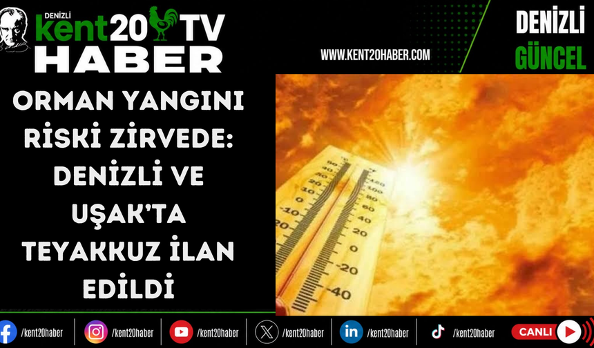 Orman yangını riski zirvede: Denizli ve Uşak’ta teyakkuz ilan edildi