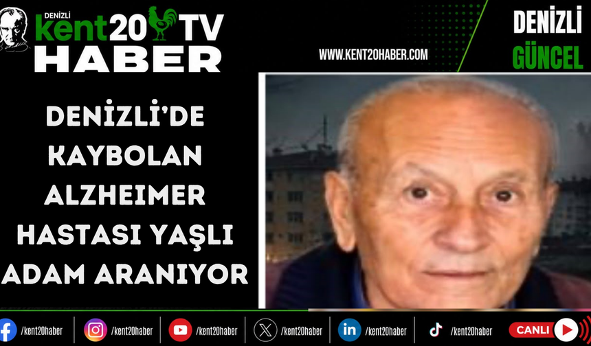 DENİZLİ’DE KAYBOLAN ALZHEIMER HASTASI YAŞLI ADAM ARANIYOR