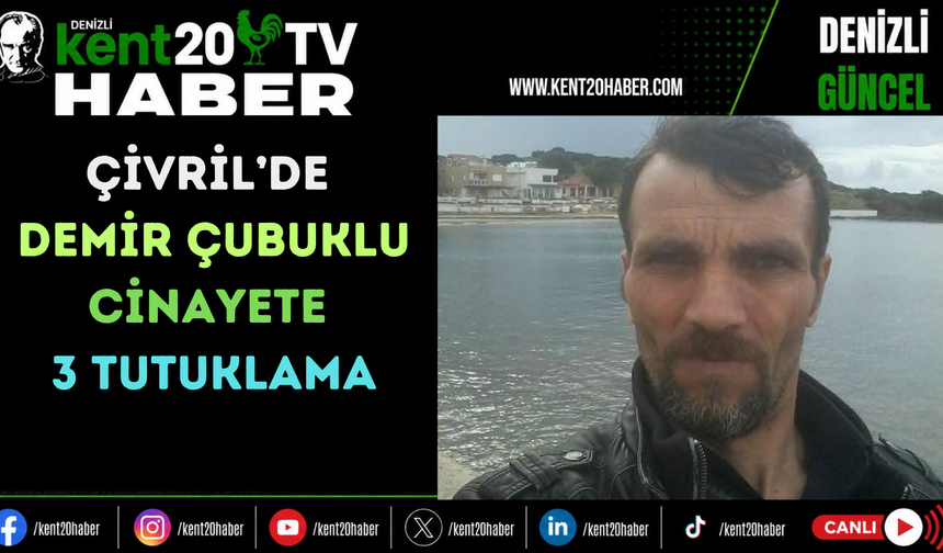Çivril’de demir çubuklu cinayete 3 tutuklama