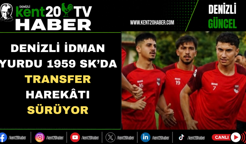 DENİZLİ İDMAN YURDU 1959 SK’DA TRANSFER HAREKÂTI SÜRÜYOR