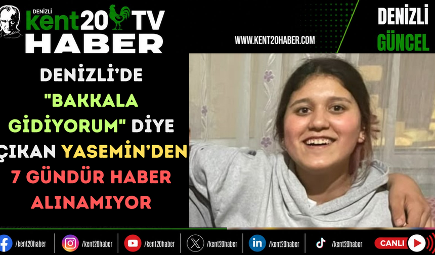 DENİZLİ’DE "BAKKALA GİDİYORUM" DİYE ÇIKAN YASEMİN’DEN 7 GÜNDÜR HABER ALINAMIYOR
