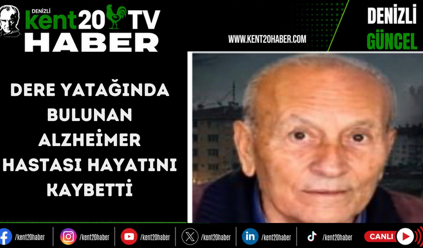 Dere yatağında bulunan Alzheimer hastası hayatını kaybetti