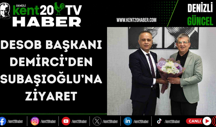 DESOB BAŞKANI DEMİRCİ’DEN SUBAŞIOĞLU’NA ZİYARET