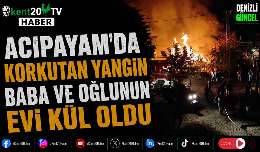 Acıpayam'da Korkutan Yangın Baba ve Oğlunun Evi Kül Oldu