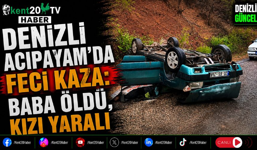 Denizli Acıpayam’da Feci Kaza Baba Öldü, Kızı Yaralı