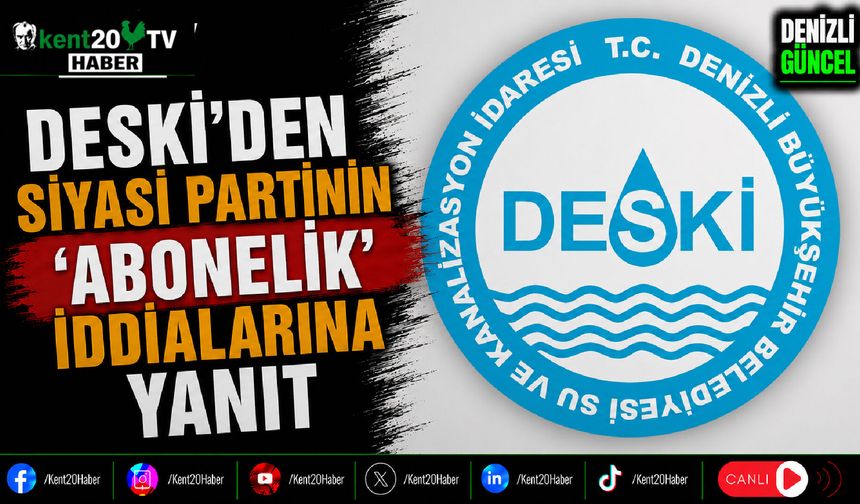 DESKİ’DEN SİYASİ PARTİNİN 'ABONELİK' İDDİALARINA YANIT