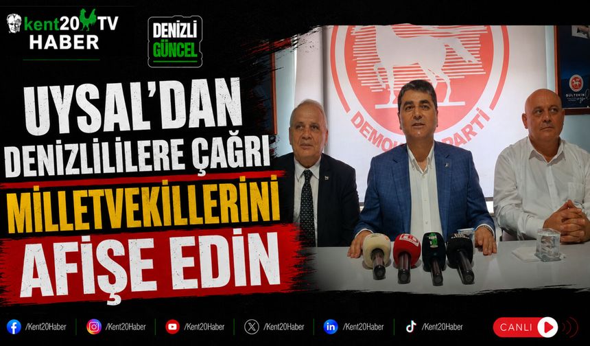 Uysal'dan Denizlililere Çağrı Milletvekillerini Afişe Edin