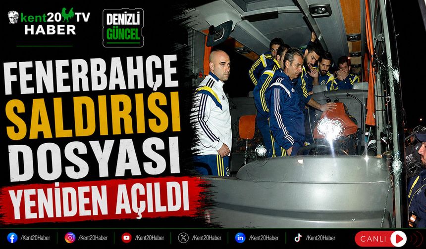 Fenerbahçe Saldırısı Dosyası Yeniden Açıldı