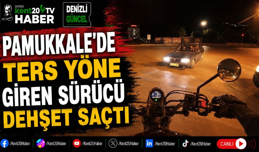 Pamukkale'de ters yöne giren sürücü dehşet saçtı