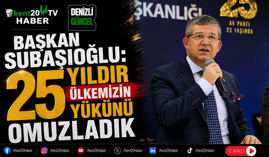 Başkan Subaşıoğlu: 25 Yıldır Ülkemizin Yükünü Omuzladık