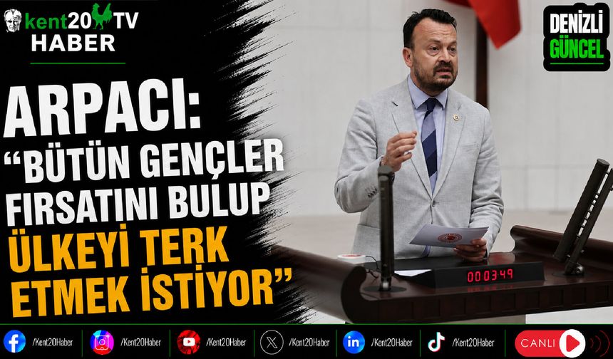 Arpacı: "Bütün Gençler Fırsatını Bulup Ülkeyi Terk Etmek İstiyor"