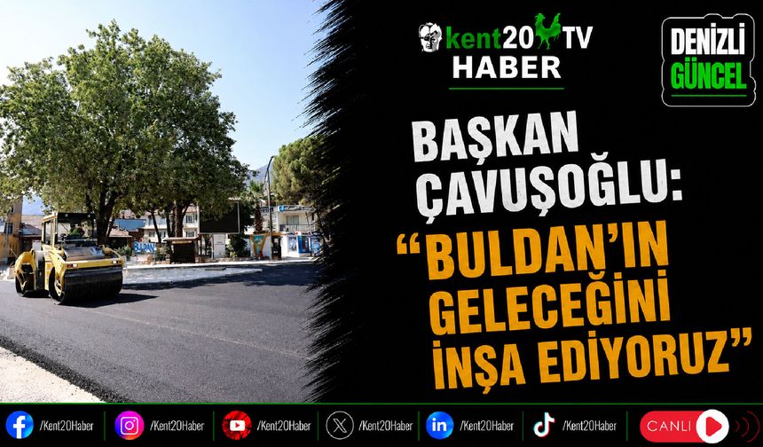Başkan Çavuşoğlu: "Buldan'ın Geleceğini İnşa Ediyoruz"