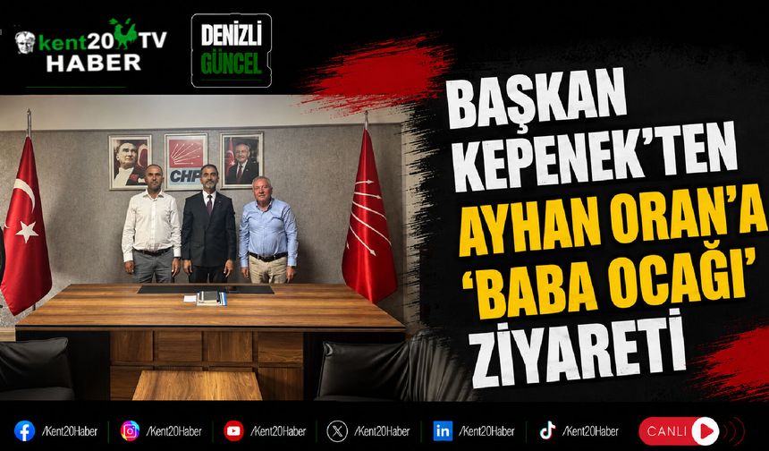 Başkan Kepenek'ten Ayhan Oran'a 'Baba Ocağı' Ziyareti