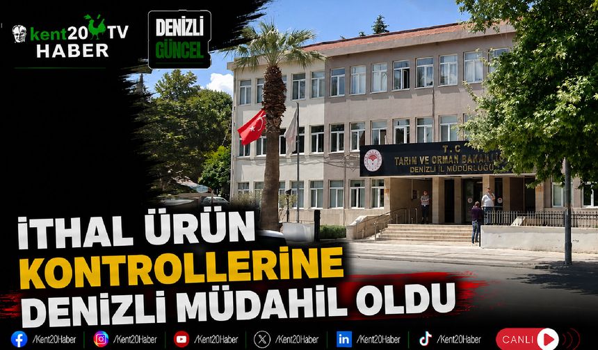 İthal Ürün Kontrollerine Denizli Müdahil Oldu