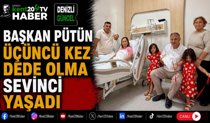 Başkan Pütün Üçüncü Kez Dede Olma Sevinci Yaşadı
