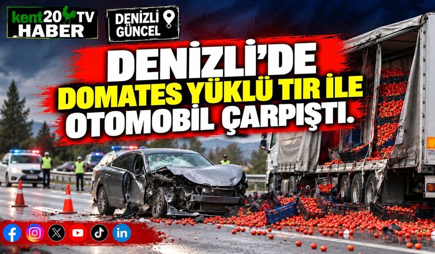 DENİZLİ'DE DOMATES YÜKLÜ TIR İLE OTOMOBİL ÇARPIŞTI