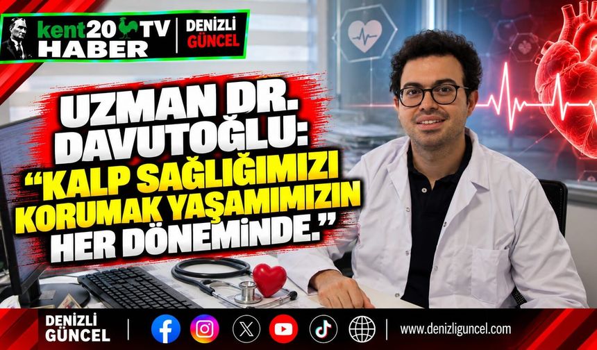 Uzman Dr. Davutoğlu: “Kalp sağlığımızı korumak yaşamımızın her döneminde