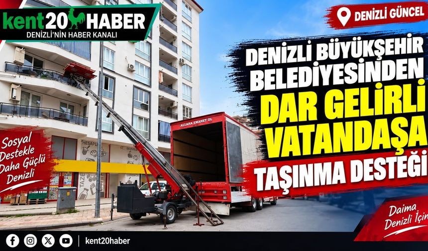 Denizli Büyükşehir Belediyesinden Dar Gelirli Vatandaşa Taşınma Desteği