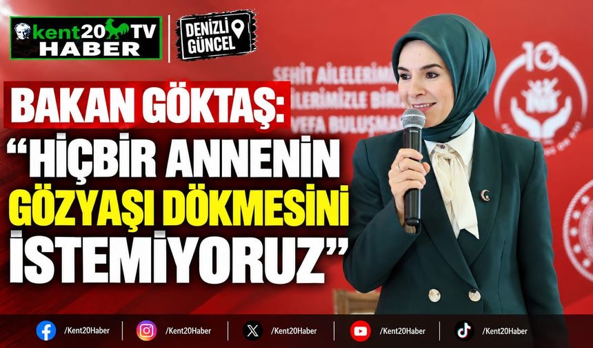 BAKAN GÖKTAŞ: "HİÇBİR ANNENİN GÖZYAŞI DÖKMESİNİ İSTEMİYORUZ"