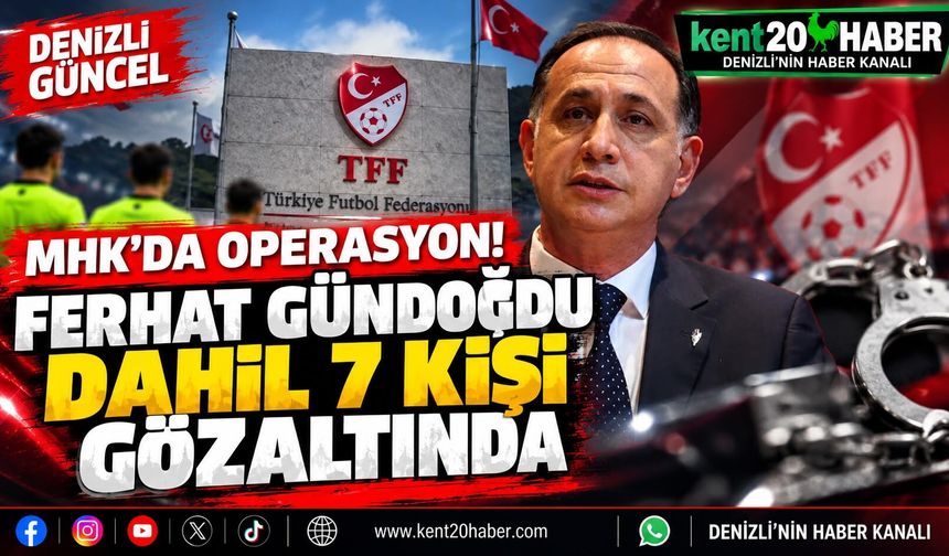 MHK’DA BÜYÜK OPERASYON: FERHAT GÜNDOĞDU DAHİL 7 KİŞİ GÖZALTINDA
