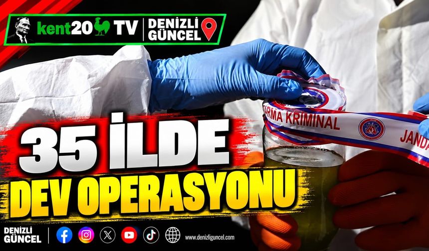 35 ilde dev operasyonu