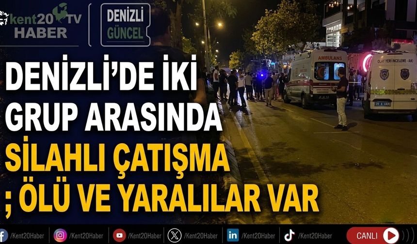 Denizli’de iki grup arasında silahlı çatışma; Ölü ve yaralılar var